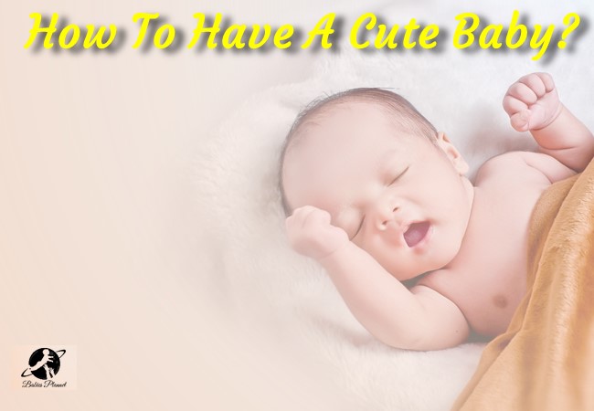 How to have a cute baby?