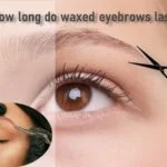 How Long Do Waxed Eyebrows Last? (A Complete Guideline)