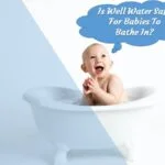 Is Well Water Safe for Babies to Bathe in?