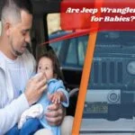 Are Jeep Wranglers Safe for Babies?