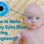 How To Make Baby Eyes Blue During Pregnancy?