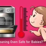 Is Self-Cleaning Oven Safe for Babies?