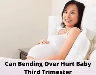 Can Bending Over Hurt Baby Third Trimester