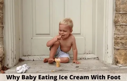 Why Baby Eating Ice Cream With Foot