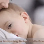 Baby Makes Humming Noise While Breastfeeding – Is It Normal?