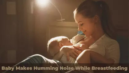 Baby Makes Humming Noise While Breastfeeding Is It Normal 