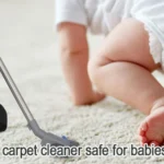 Is Carpet Cleaner Safe for Babies?