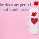 Why Does My Period Blood Smell Sweet?